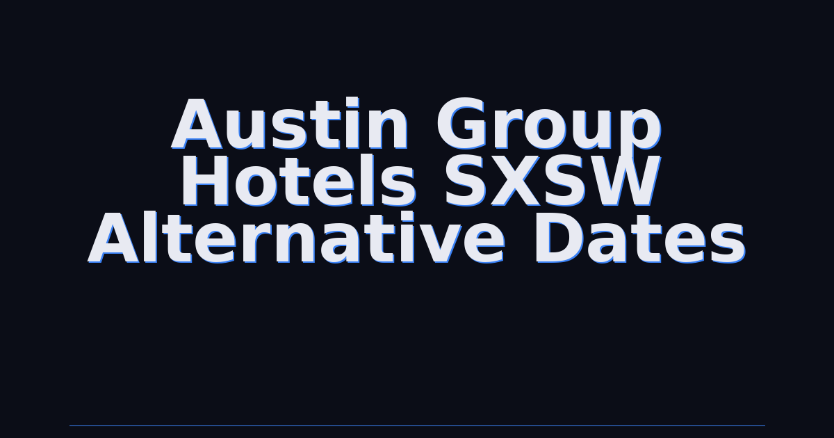 Austin Group Hotels SXSW Alternative Dates: Smart Booking Strategies for Festival Season