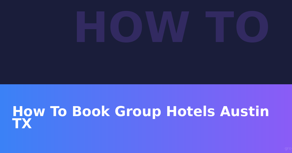 How to Book Group Hotels in Austin TX: Complete Guide for Event Planners