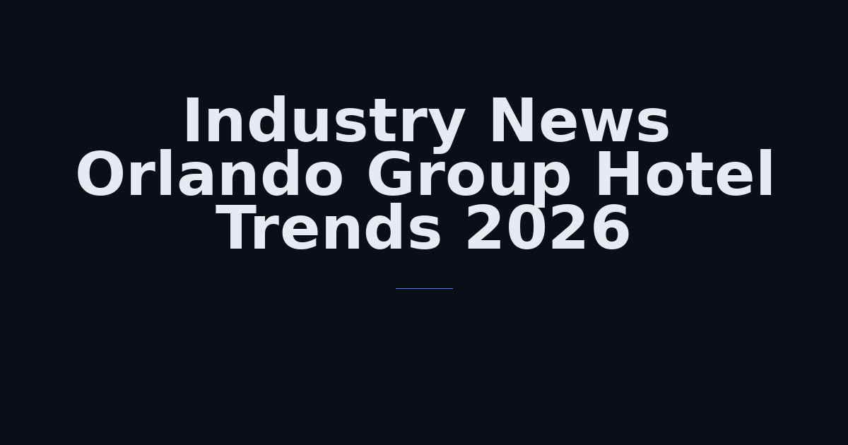Industry News: Orlando Group Hotel Trends 2026