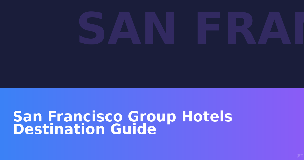 San Francisco Group Hotels: The Complete Guide for Team Travel, Conventions & Events