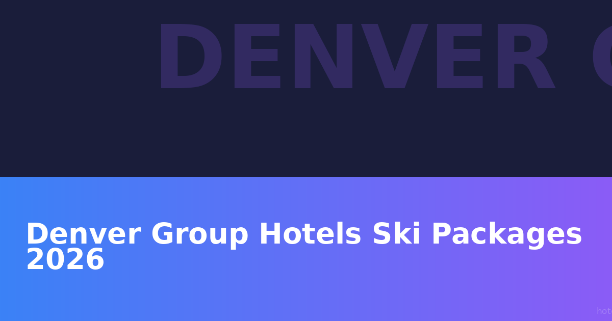 Denver Group Hotels Ski Packages 2026: Your Complete Guide to Colorado Mountain Retreats