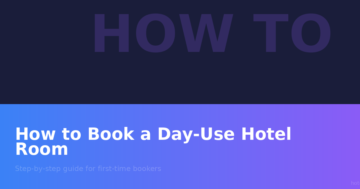 How to Book a Day-Use Hotel Room: Step-by-Step Guide