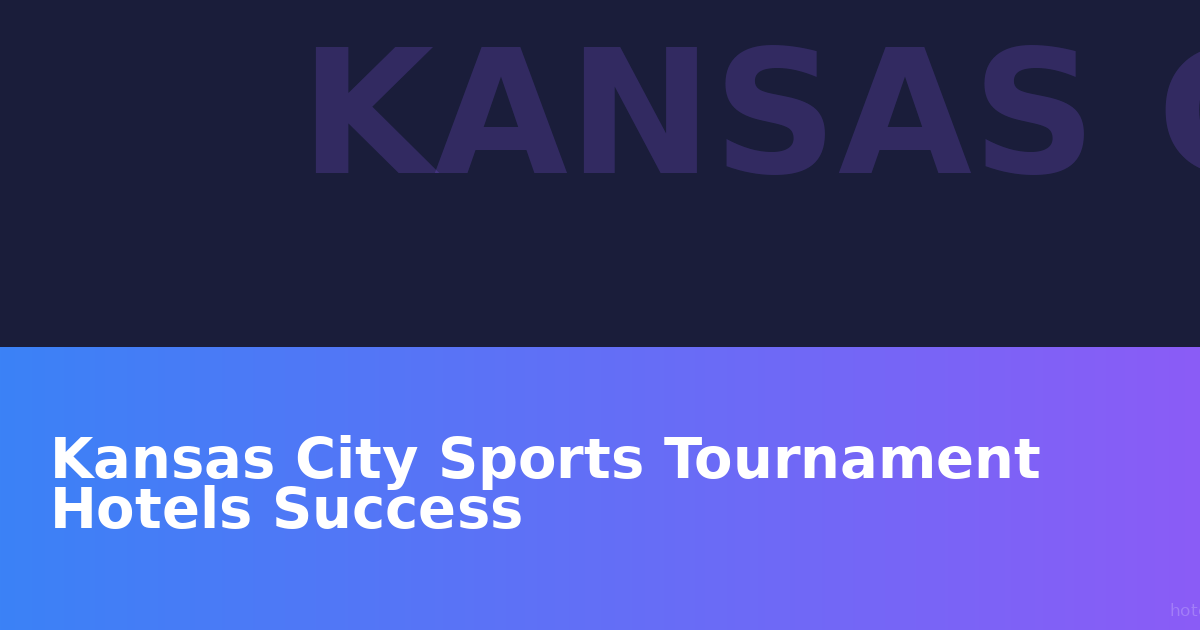 Kansas City Sports Tournament Hotels Success: How One Coordinator Booked 47 Rooms for a Regional Championship