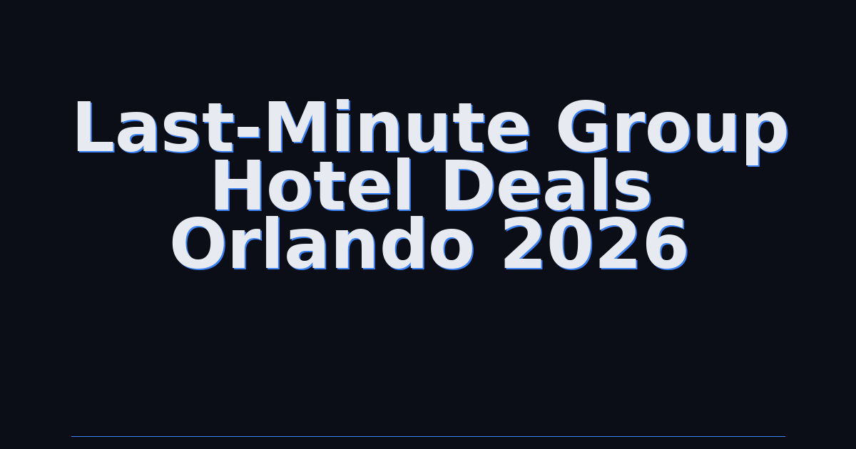 Last-Minute Group Hotel Deals Orlando 2026: Your Emergency Booking Playbook
