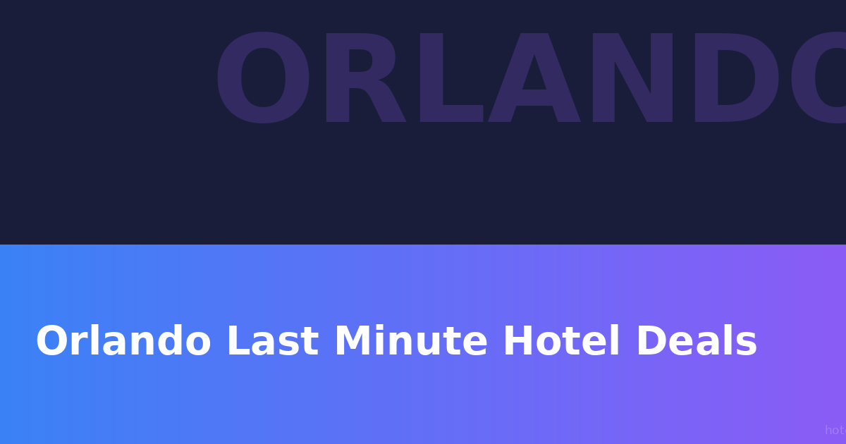 Orlando Last-Minute Hotel Deals: Save Big on Theme Park Stays